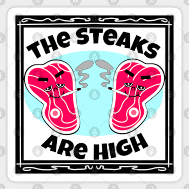 Steaks Are High Steaks Are High Sticker TeePublic
